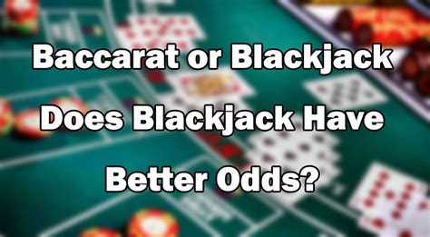 what has better odds baccarat or blackjack|Baccarat vs. Blackjack .